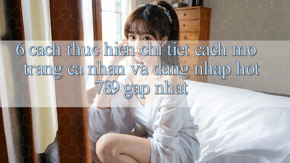 6. Cách thực hiện Chi Tiết Cách Mở trang cá nhân Và Đăng Nhập hot789 Gấp Nhất