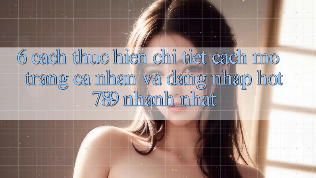 6. Cách thực hiện Chi Tiết Cách Mở trang cá nhân Và Đăng Nhập hot789 Nhanh Nhất 6. Cách thực hiện Chi Tiết Cách Mở trang cá nhân Và Đăng Nhập hot789 Nhanh Nhất