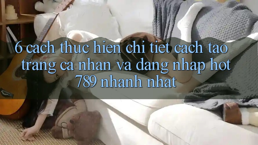 6. Cách thực hiện Chi Tiết Cách Tạo trang cá nhân Và Đăng Nhập hot789 Nhanh Nhất 6. Cách thực hiện Chi Tiết Cách Tạo trang cá nhân Và Đăng Nhập hot789 Nhanh Nhất