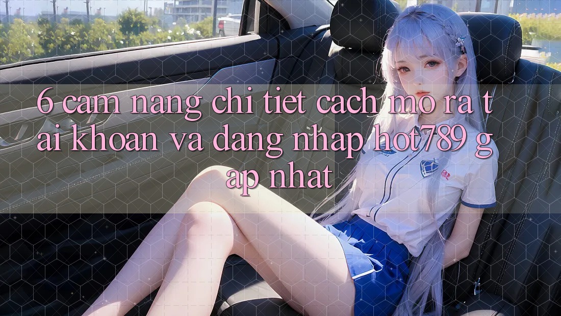 6. Cẩm nang Chi Tiết Cách Mở ra tài khoản Và Đăng Nhập hot789 Gấp Nhất 6. Cẩm nang Chi Tiết Cách Mở ra tài khoản Và Đăng Nhập hot789 Gấp Nhất