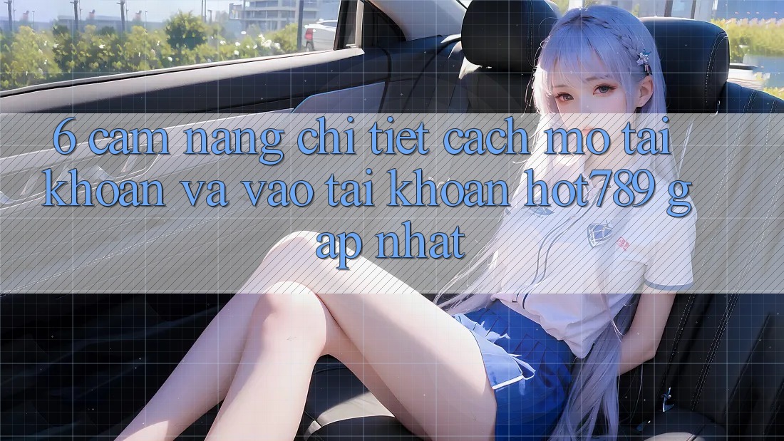 6. Cẩm nang Chi Tiết Cách Mở tài khoản Và Vào tài khoản hot789 Gấp Nhất 6. Cẩm nang Chi Tiết Cách Mở tài khoản Và Vào tài khoản hot789 Gấp Nhất