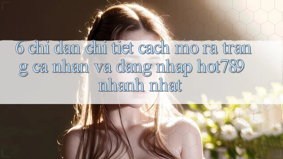 6. Chỉ dẫn Chi Tiết Cách Mở ra trang cá nhân Và Đăng nhập hot789 Nhanh Nhất 6. Chỉ dẫn Chi Tiết Cách Mở ra trang cá nhân Và Đăng nhập hot789 Nhanh Nhất