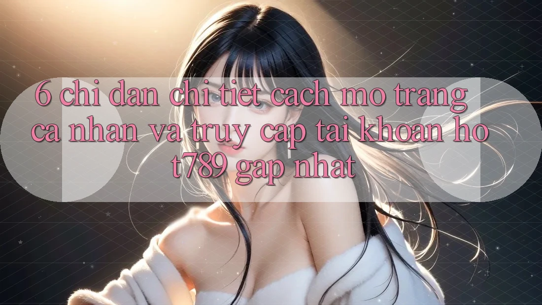6. Chỉ dẫn Chi Tiết Cách Mở trang cá nhân Và Truy cập tài khoản hot789 Gấp Nhất 6. Chỉ dẫn Chi Tiết Cách Mở trang cá nhân Và Truy cập tài khoản hot789 Gấp Nhất
