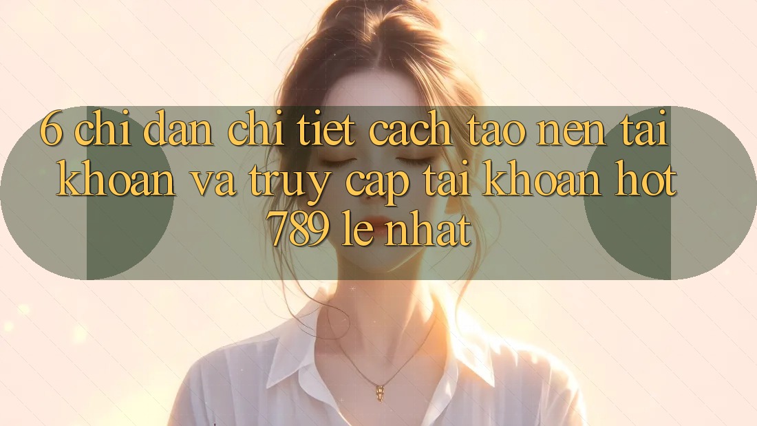 6. Chỉ dẫn Chi Tiết Cách Tạo nên tài khoản Và Truy cập tài khoản hot789 Lẹ Nhất 6. Chỉ dẫn Chi Tiết Cách Tạo nên tài khoản Và Truy cập tài khoản hot789 Lẹ Nhất