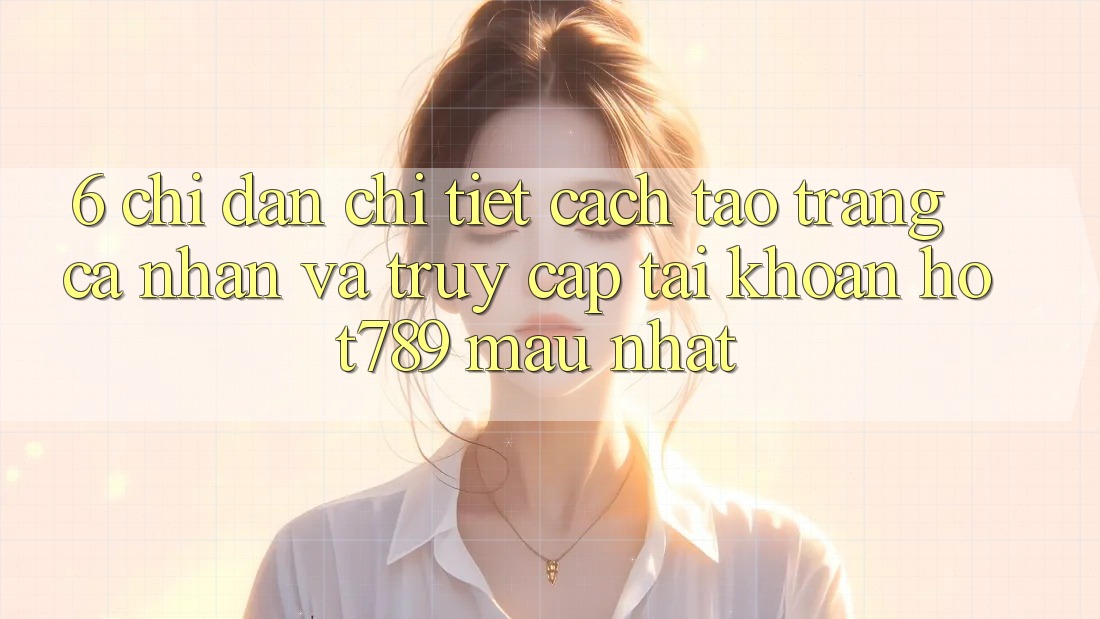 6. Chỉ dẫn Chi Tiết Cách Tạo trang cá nhân Và Truy cập tài khoản hot789 Mau Nhất 6. Chỉ dẫn Chi Tiết Cách Tạo trang cá nhân Và Truy cập tài khoản hot789 Mau Nhất