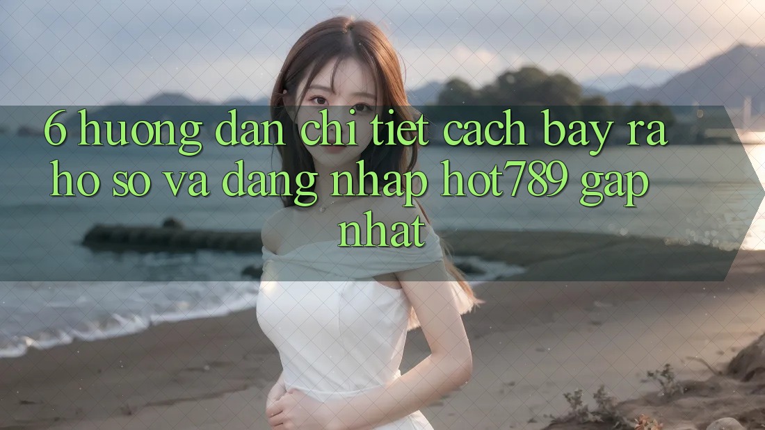 6. Hướng Dẫn Chi Tiết Cách Bày ra hồ sơ Và Đăng Nhập hot789 Gấp Nhất 6. Hướng Dẫn Chi Tiết Cách Bày ra hồ sơ Và Đăng Nhập hot789 Gấp Nhất
