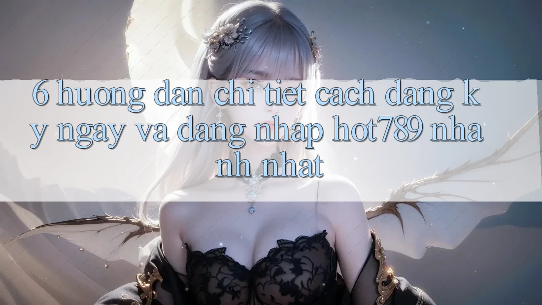 6. Hướng Dẫn Chi Tiết Cách Đăng ký ngay Và Đăng Nhập hot789 Nhanh Nhất 6. Hướng Dẫn Chi Tiết Cách Đăng ký ngay Và Đăng Nhập hot789 Nhanh Nhất