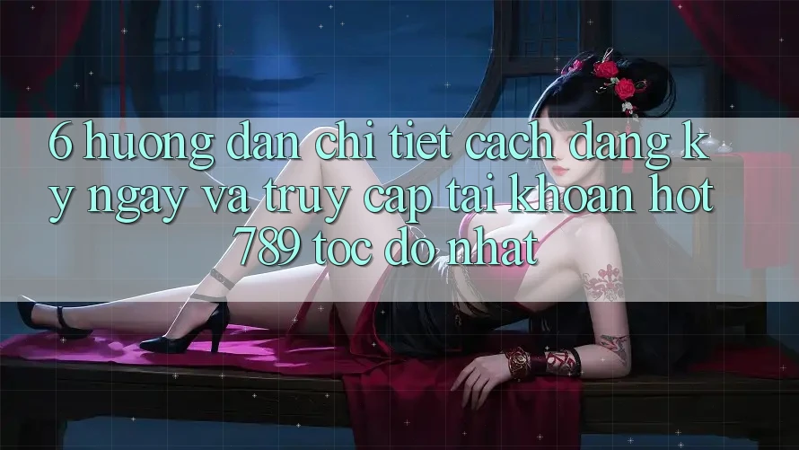 6. Hướng Dẫn Chi Tiết Cách Đăng ký ngay Và Truy cập tài khoản hot789 Tốc độ Nhất 6. Hướng Dẫn Chi Tiết Cách Đăng ký ngay Và Truy cập tài khoản hot789 Tốc độ Nhất