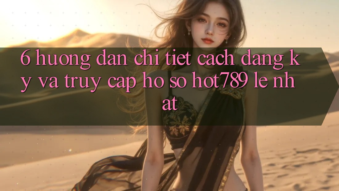 6. Hướng Dẫn Chi Tiết Cách Đăng Ký Và Truy cập hồ sơ hot789 Lẹ Nhất 6. Hướng Dẫn Chi Tiết Cách Đăng Ký Và Truy cập hồ sơ hot789 Lẹ Nhất