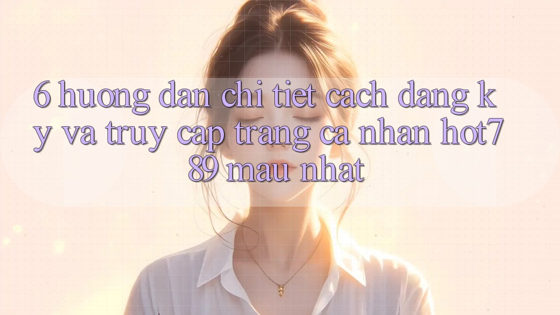 6. Hướng Dẫn Chi Tiết Cách Đăng Ký Và Truy cập trang cá nhân hot789 Mau Nhất