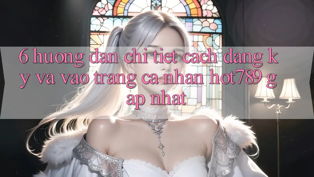 6. Hướng dẫn Chi Tiết Cách Đăng Ký Và Vào trang cá nhân hot789 Gấp Nhất 6. Hướng dẫn Chi Tiết Cách Đăng Ký Và Vào trang cá nhân hot789 Gấp Nhất
