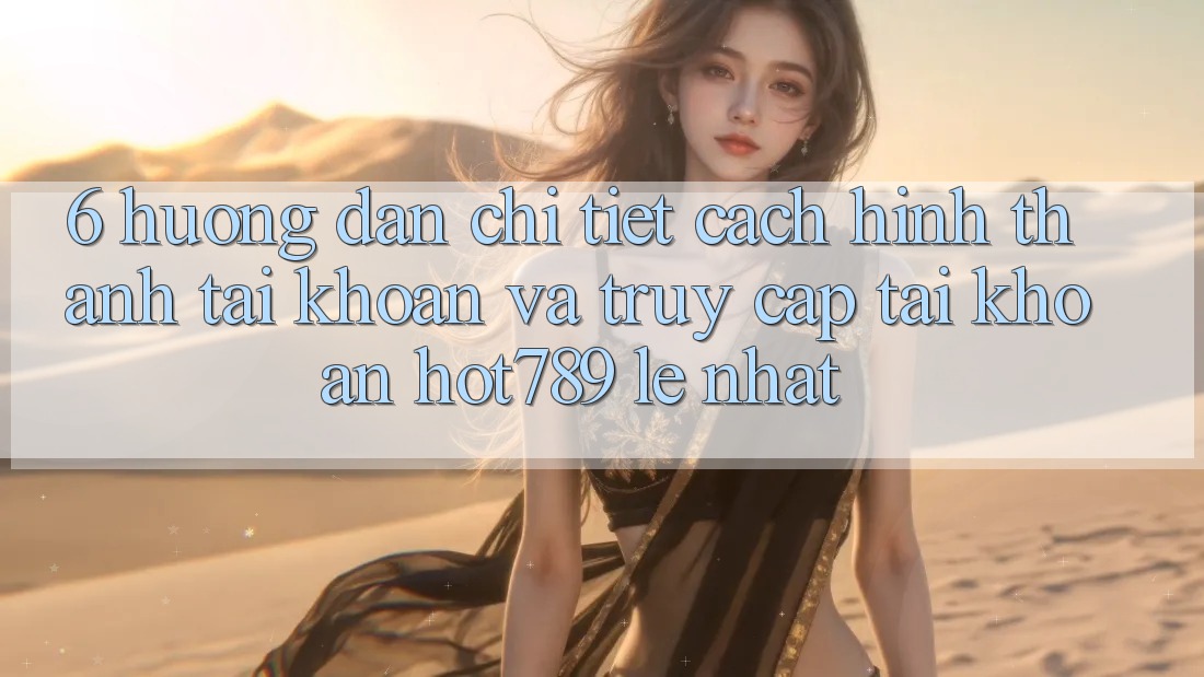 6. Hướng Dẫn Chi Tiết Cách Hình thành tài khoản Và Truy cập tài khoản hot789 Lẹ Nhất 6. Hướng Dẫn Chi Tiết Cách Hình thành tài khoản Và Truy cập tài khoản hot789 Lẹ Nhất