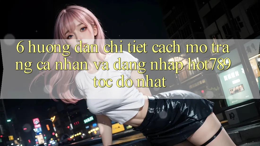 6. Hướng dẫn Chi Tiết Cách Mở trang cá nhân Và Đăng Nhập hot789 Tốc độ Nhất 6. Hướng dẫn Chi Tiết Cách Mở trang cá nhân Và Đăng Nhập hot789 Tốc độ Nhất