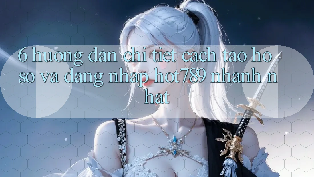 6. Hướng dẫn Chi Tiết Cách Tạo hồ sơ Và Đăng Nhập hot789 Nhanh Nhất 6. Hướng dẫn Chi Tiết Cách Tạo hồ sơ Và Đăng Nhập hot789 Nhanh Nhất