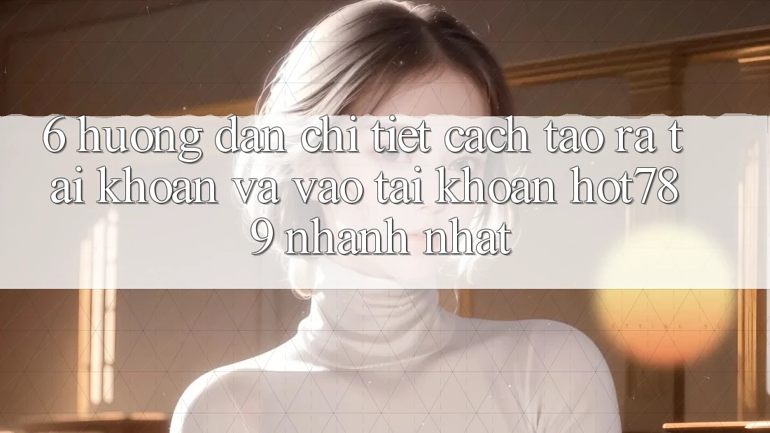 6. Hướng Dẫn Chi Tiết Cách Tạo ra tài khoản Và Vào tài khoản hot789 Nhanh Nhất 6. Hướng Dẫn Chi Tiết Cách Tạo ra tài khoản Và Vào tài khoản hot789 Nhanh Nhất