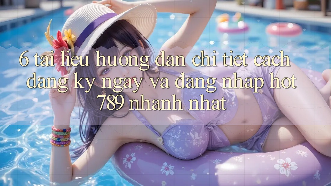 6. Tài liệu hướng dẫn Chi Tiết Cách Đăng ký ngay Và Đăng Nhập hot789 Nhanh Nhất 6. Tài liệu hướng dẫn Chi Tiết Cách Đăng ký ngay Và Đăng Nhập hot789 Nhanh Nhất