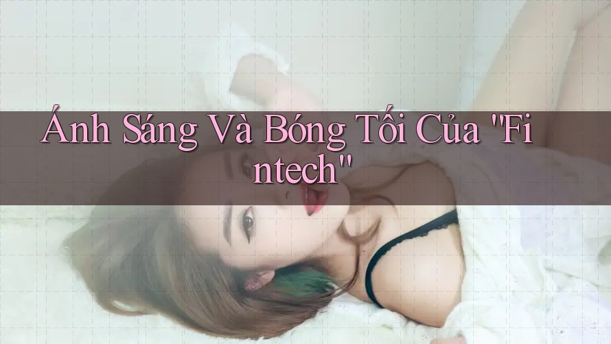 Ánh Sáng Và Bóng Tối Của “Fintech”