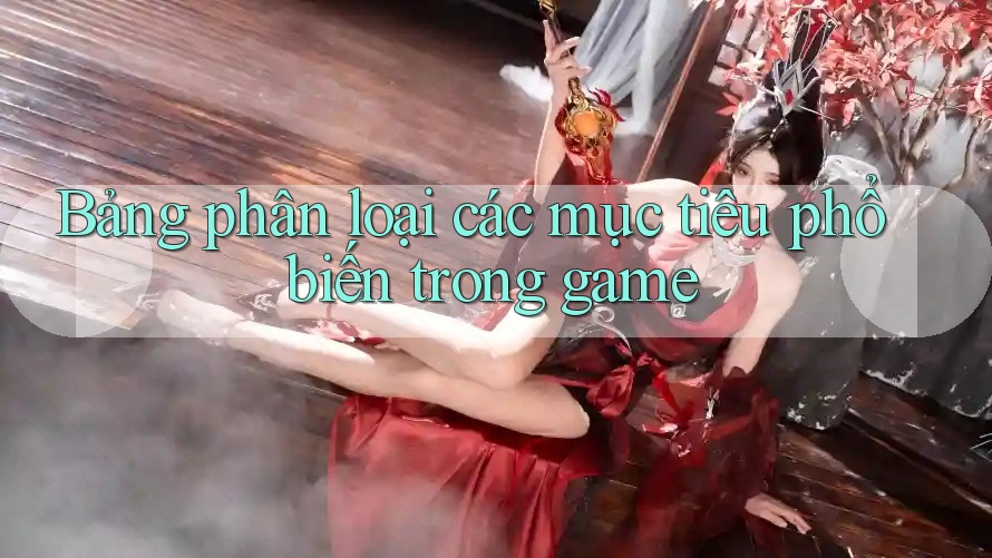 Bảng phân loại các mục tiêu phổ biến trong game Bảng phân loại các mục tiêu phổ biến trong game
