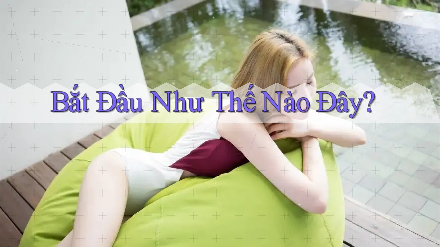 Bắt Đầu Như Thế Nào Đây? Bắt Đầu Như Thế Nào Đây?