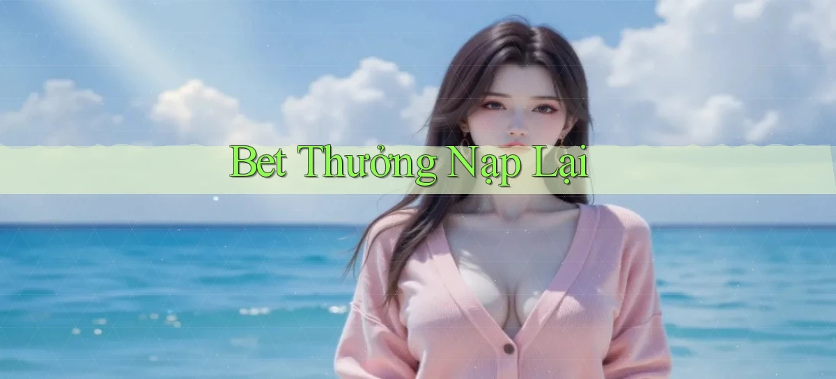 bet Thưởng nạp lại