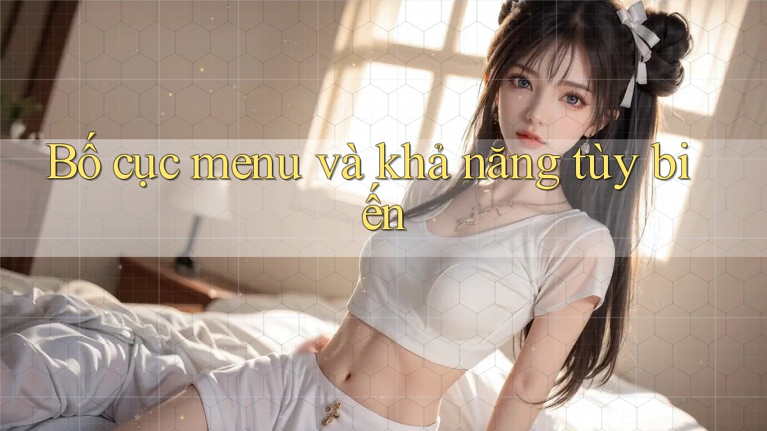 Bố cục menu và khả năng tùy biến Bố cục menu và khả năng tùy biến