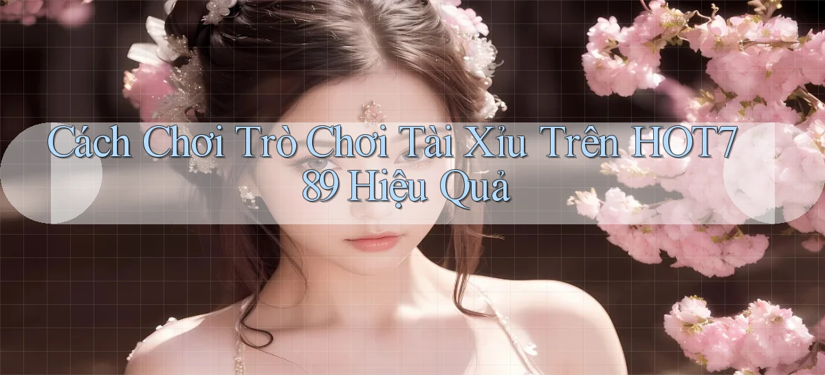 cách chơi trò chơi tài xỉu trên hot789 hiệu quả