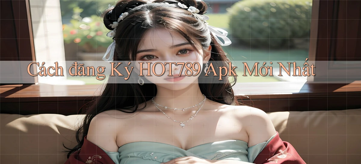 cách đăng ký hot789 apk mới nhất