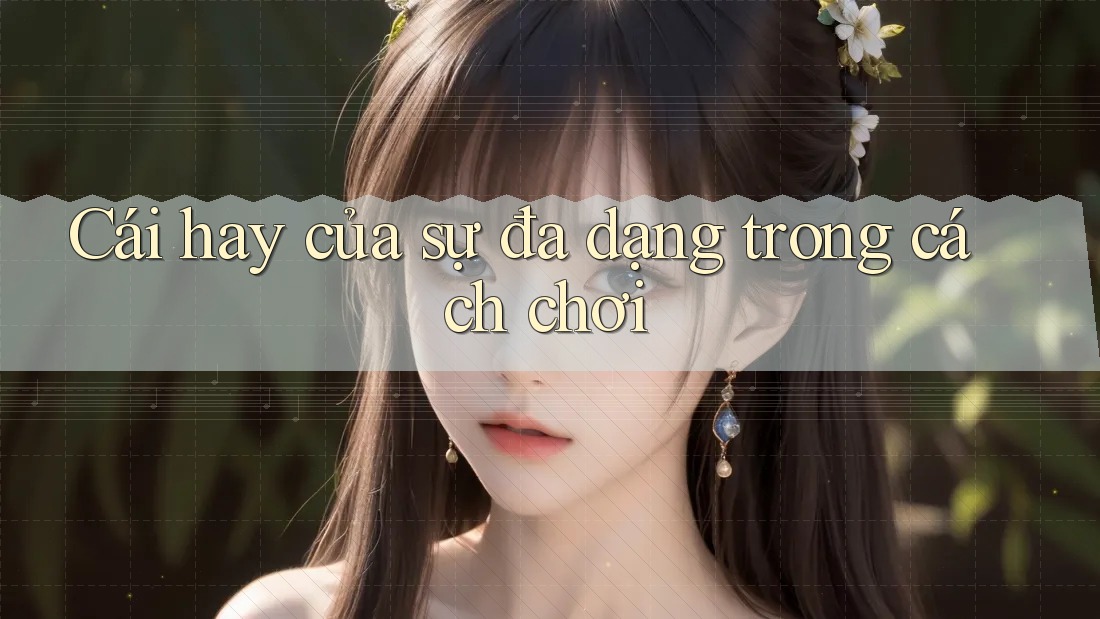 Cái hay của sự đa dạng trong cách chơi