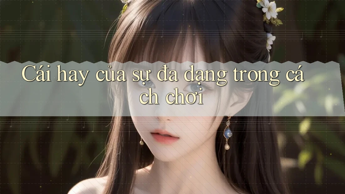 Cái hay của sự đa dạng trong cách chơi