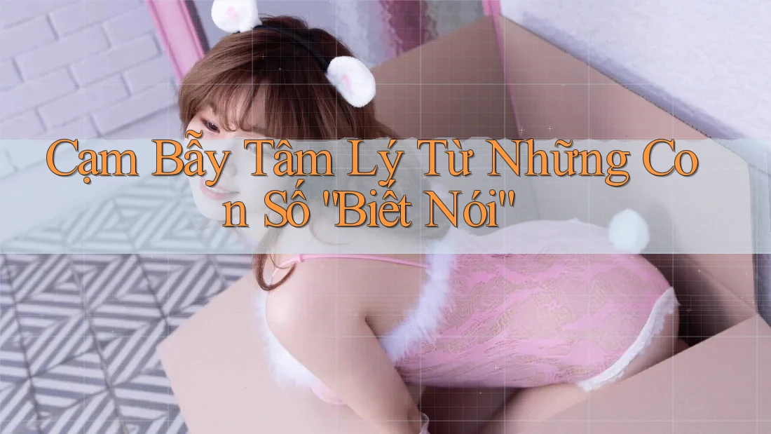 Cạm Bẫy Tâm Lý Từ Những Con Số “Biết Nói”