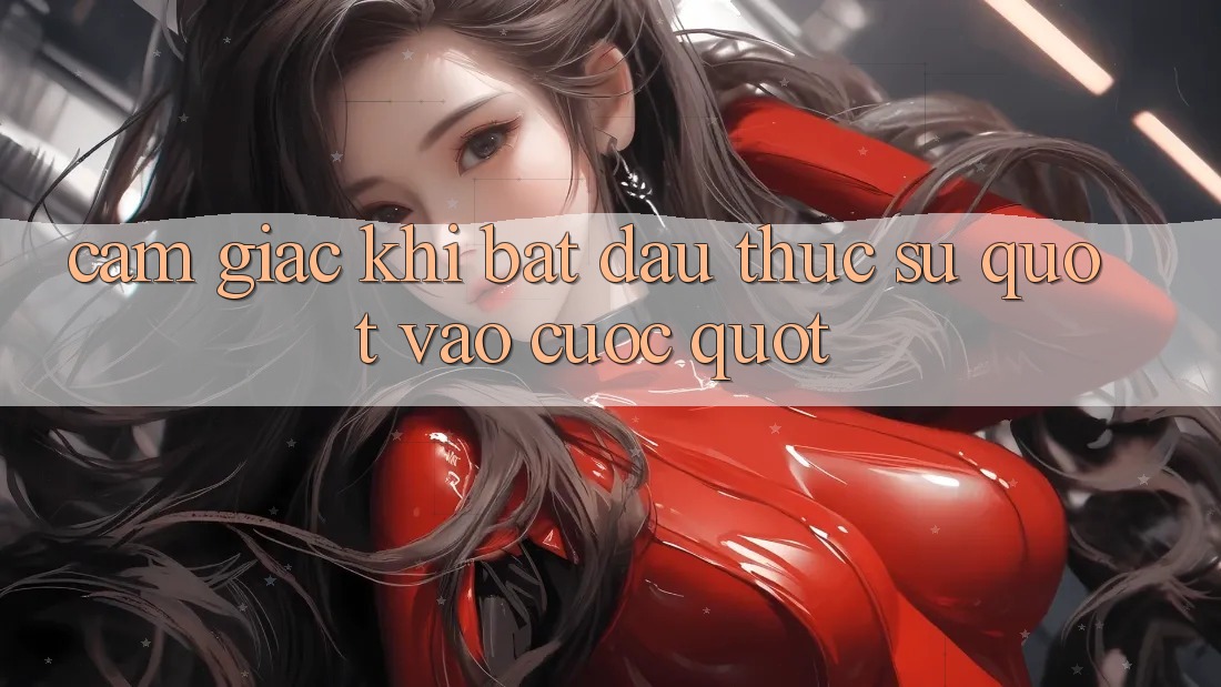 Cảm giác khi bắt đầu thực sự " vào cuộc" Cảm giác khi bắt đầu thực sự " vào cuộc"