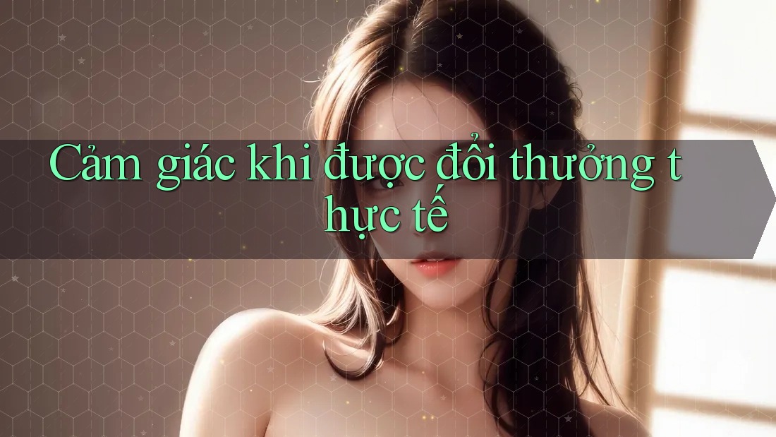 Cảm giác khi được đổi thưởng thực tế Cảm giác khi được đổi thưởng thực tế