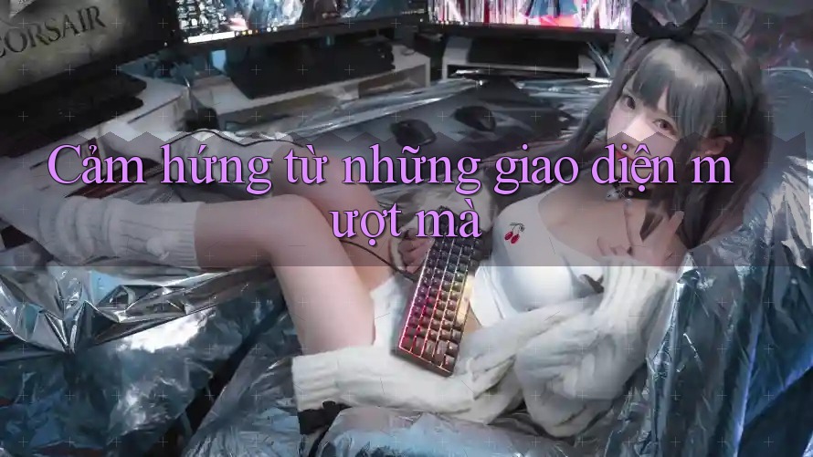 Cảm hứng từ những giao diện mượt mà Cảm hứng từ những giao diện mượt mà