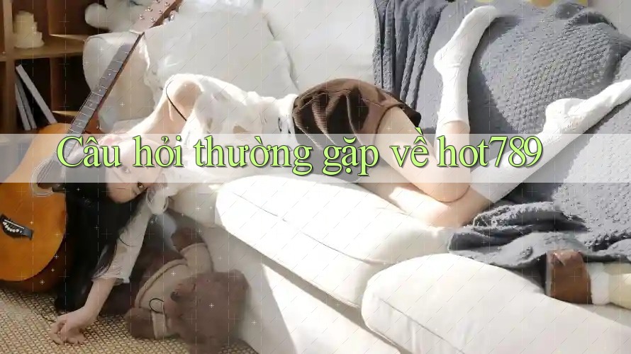 Câu hỏi thường gặp về hot789