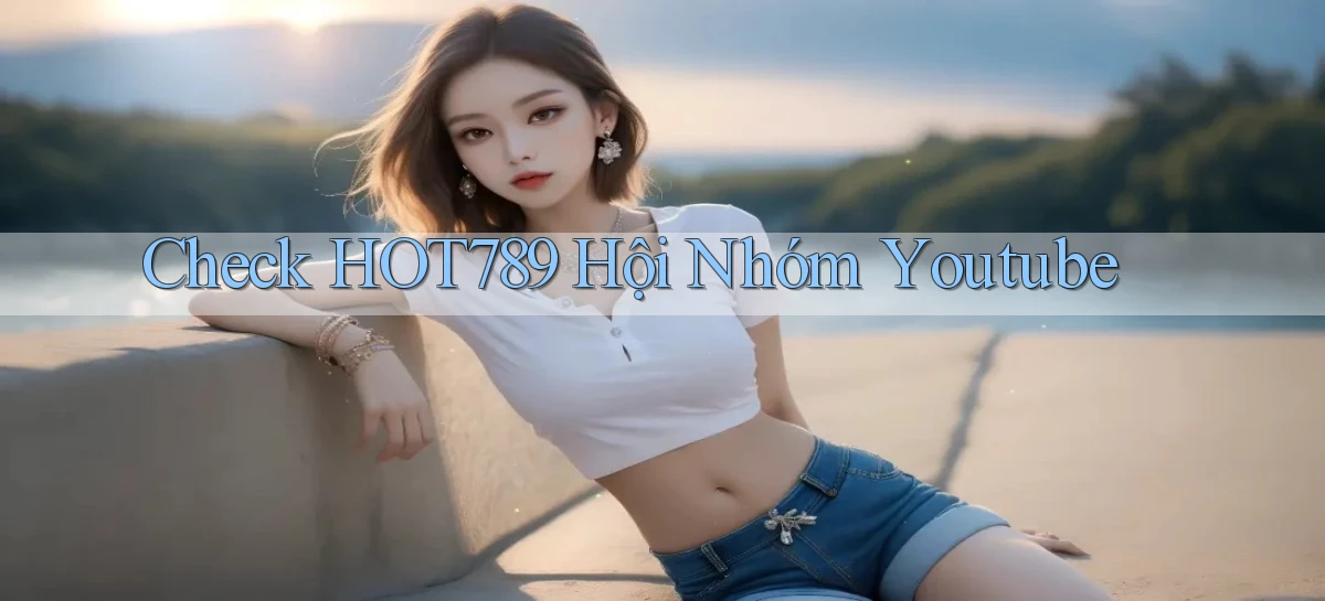 check hot789 hội nhóm youtube