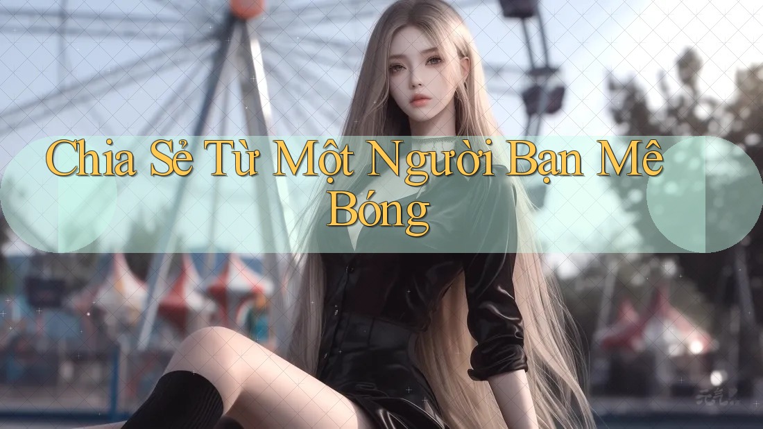 Chia Sẻ Từ Một Người Bạn Mê Bóng Chia Sẻ Từ Một Người Bạn Mê Bóng
