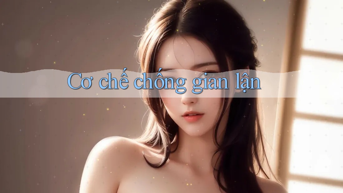 Cơ chế chống gian lận Cơ chế chống gian lận