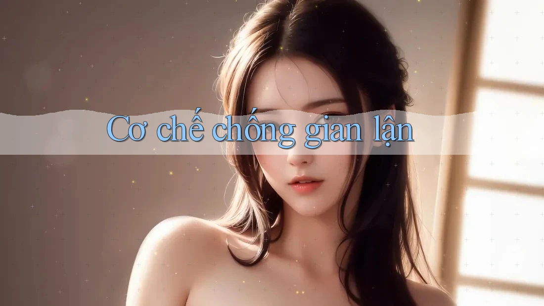Cơ chế chống gian lận Cơ chế chống gian lận