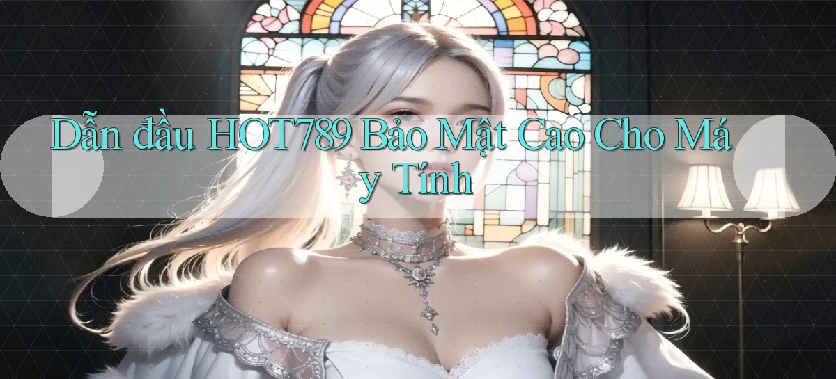 dẫn đầu hot789 bảo mật cao cho máy tính