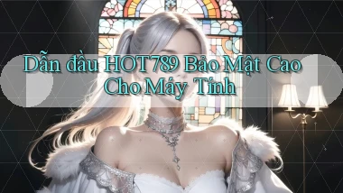 dẫn đầu hot789 bảo mật cao cho máy tính