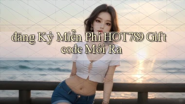 đăng ký miễn phí hot789 giftcode mới ra