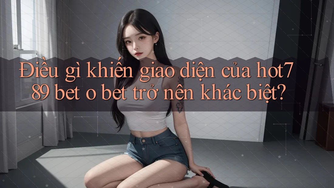 Điều gì khiến giao diện của hot789 bet o bet trở nên khác biệt? Điều gì khiến giao diện của hot789 bet o bet trở nên khác biệt?