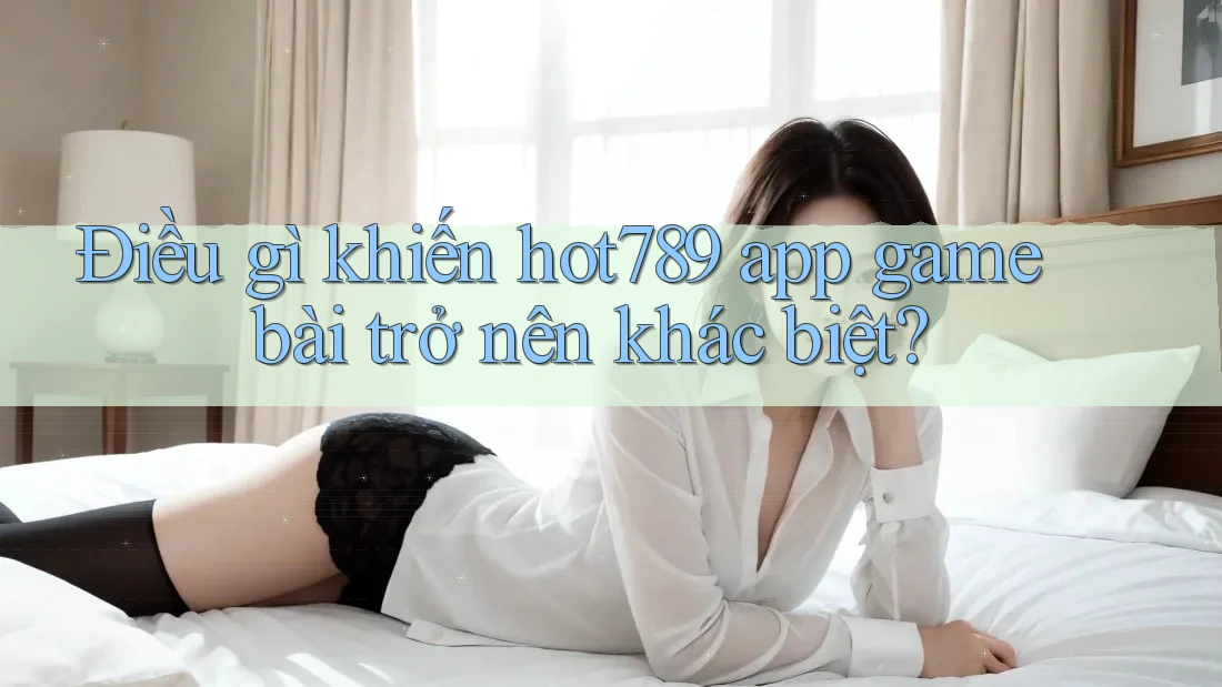 Điều gì khiến hot789 app game bài trở nên khác biệt? Điều gì khiến hot789 app game bài trở nên khác biệt?
