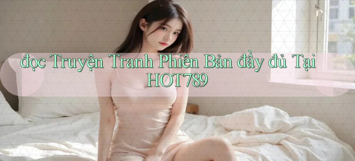 đọc truyện tranh phiên bản đầy đủ tại hot789
