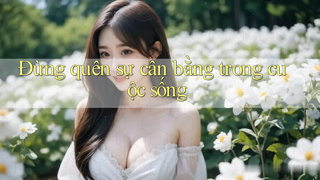 Đừng quên sự cân bằng trong cuộc sống Đừng quên sự cân bằng trong cuộc sống