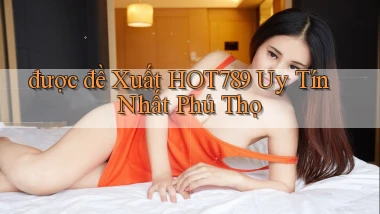 được đề xuất hot789 uy tín nhất Phú Thọ