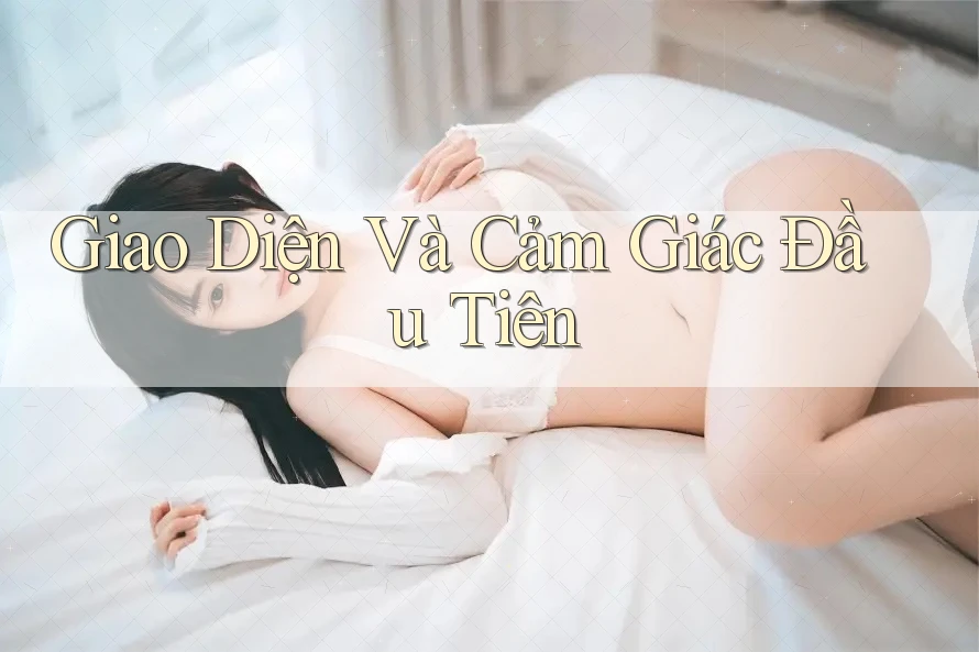 Giao Diện Và Cảm Giác Đầu Tiên