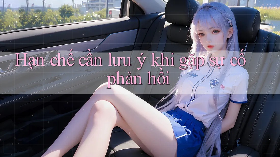 Hạn chế cần lưu ý khi gặp sự cố phản hồi