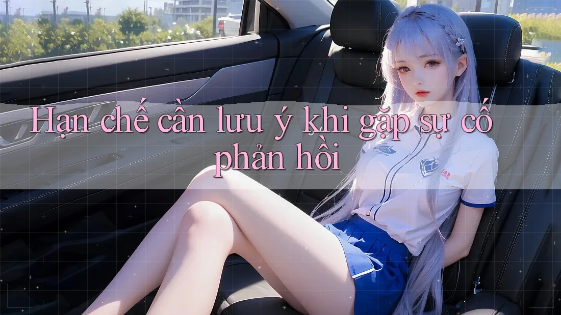 Hạn chế cần lưu ý khi gặp sự cố phản hồi