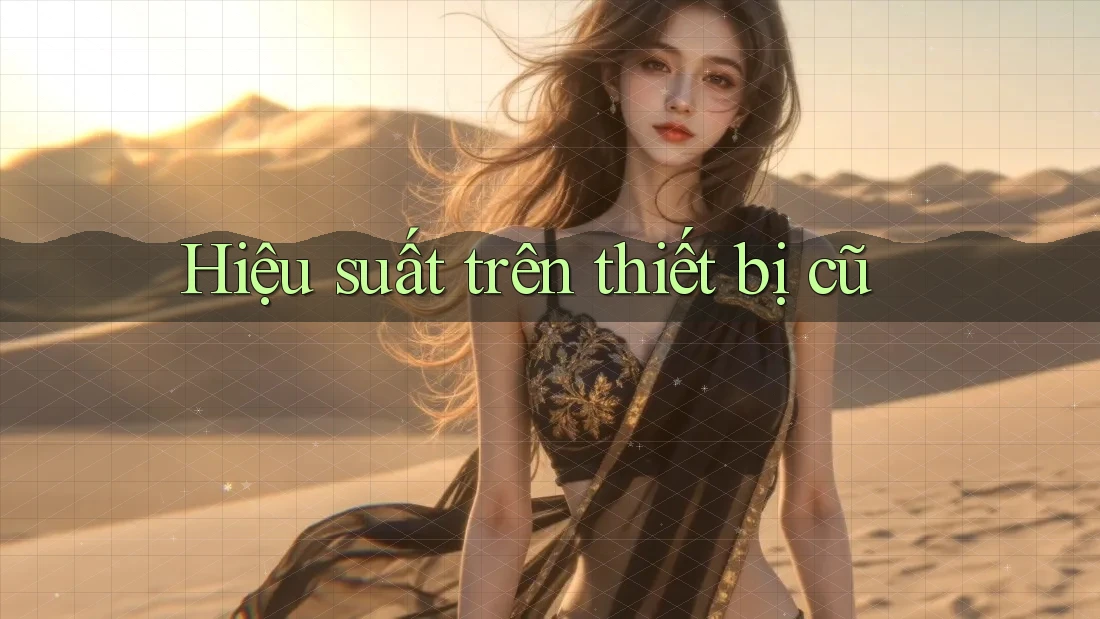 Hiệu suất trên thiết bị cũ Hiệu suất trên thiết bị cũ